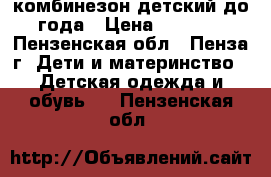 комбинезон детский до года › Цена ­ 1 800 - Пензенская обл., Пенза г. Дети и материнство » Детская одежда и обувь   . Пензенская обл.